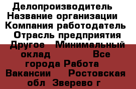 Делопроизводитель › Название организации ­ Компания-работодатель › Отрасль предприятия ­ Другое › Минимальный оклад ­ 12 000 - Все города Работа » Вакансии   . Ростовская обл.,Зверево г.